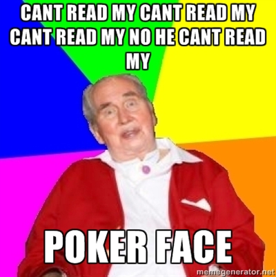 File:Advice-Geezer-CANT-READ-MY-CANT-READ-MY-CANT-READ-MY-NO-HE-CANT-READ-MY-POKER-FACE.jpg